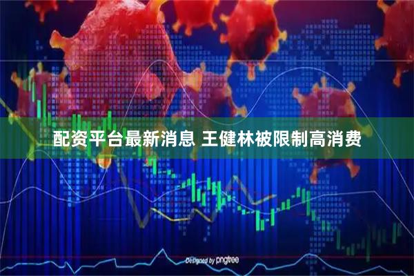 配资平台最新消息 王健林被限制高消费